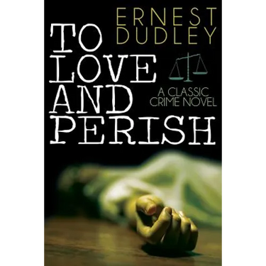 To Love and Perish: A Classic Crime Novel