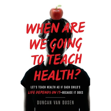 When Are We Going to Teach Health?: Let's Teach Health as If Each Child's Life Depends on It - Because It Does