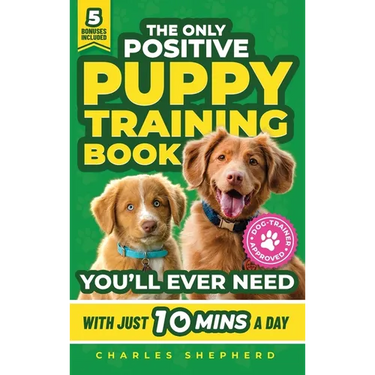 The Only Positive Puppy Training Book You'll Ever Need: A Complete Step-By-Step Guide to Potty Training, Housebreaking, Socializing, and Raising An Ob