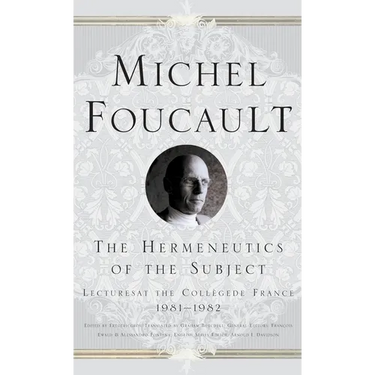 The Hermeneutics of the Subject: Lectures at the College de France 1981-82