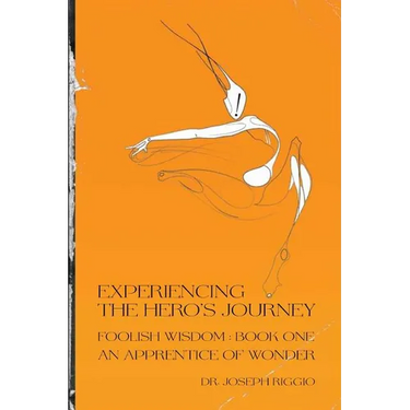 Experiencing the Hero's Journey: Foolish Wisdom Book 1: An Apprentice of Wonder