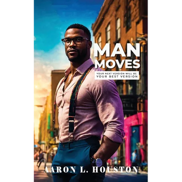 Man Moves: Your Next Version Will Be Your Best Version