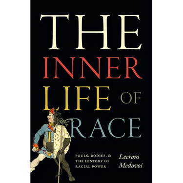 The Inner Life of Race: Souls, Bodies, and the History of Racial Power