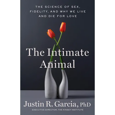 The Intimate Animal: The Science of Sex, Fidelity, and Why We Live and Die for Love