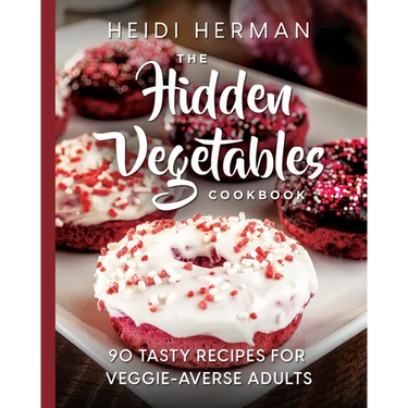 The Hidden Vegetables Cookbook: 90 Tasty Recipes for Veggie-Averse Adults