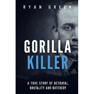 Gorilla Killer: A True Story of Betrayal, Brutality and Butchery