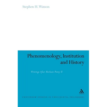 Phenomenology, Institution and History: Writings After Merleau-Ponty II