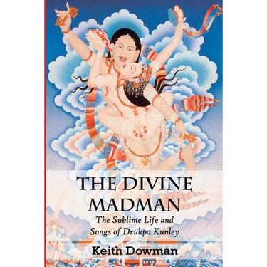 The Divine Madman: The Sublime Life and Songs of Drukpa Kunley