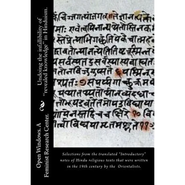 Undoing the infallibility of "revealed knowledge" in Hinduism.: Selections from the translated "Introductory" notes of Hindu religious texts that were