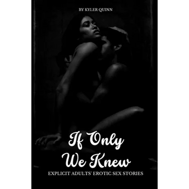 If Only We Knew: Explicit Adults' Erotic Sex Stories