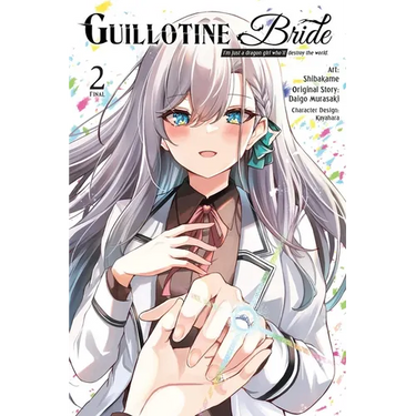 Guillotine Bride, Vol. 2 (Manga): I'm Just a Dragon Girl Who'll Destroy the World.