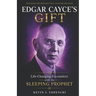 Edgar Cayce's Gift: Life-Changing Encounters with the Sleeping Prophet