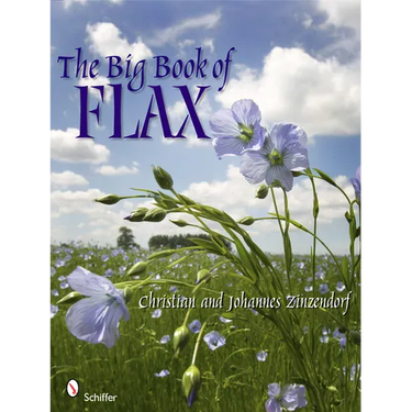 The Big Book of Flax: A Compendium of Facts, Art, Lore, Projects, and Song