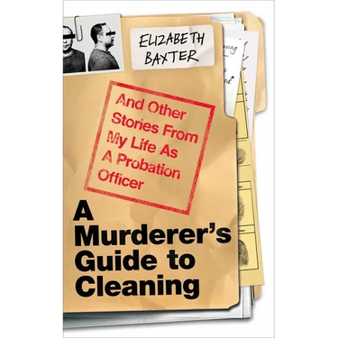 A Murderer's Guide to Cleaning: And Other Stories from My Life as a Probation Officer