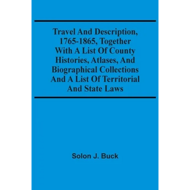 Travel And Description, 1765-1865, Together With A List Of County Histories, Atlases, And Biographical Collections And A List Of Territorial And State