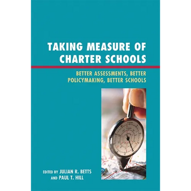 Taking Measure of Charter Schools: Better Assessments, Better Policymaking, Better Schools