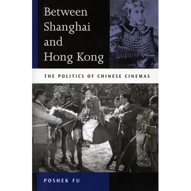 Between Shanghai and Hong Kong: The Politics of Chinese Cinemas