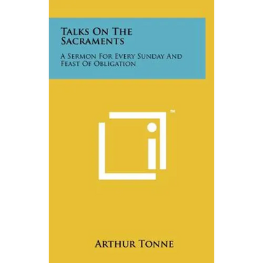 Talks on the Sacraments: A Sermon for Every Sunday and Feast of Obligation