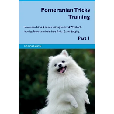 Pomeranian Tricks Training Pomeranian Tricks & Games Training Tracker & Workbook. Includes: Pomeranian Multi-Level Tricks, Games & Agility. Part 1