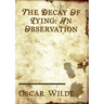 The Decay of Lying: an essay by Oscar Wilde included in his collection of essays titled Intentions, published in 1891.