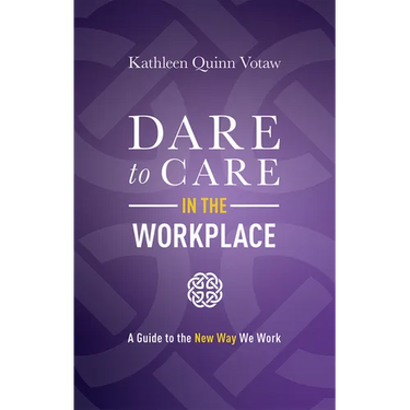 Dare to Care in the Workplace: A Guide to the New Way We Work