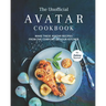 The Unofficial Avatar Cookbook: Make these Avatar Recipes from the Comfort of Your Kitchen