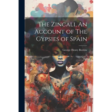 The Zincali, An Account of The Gypsies of Spain