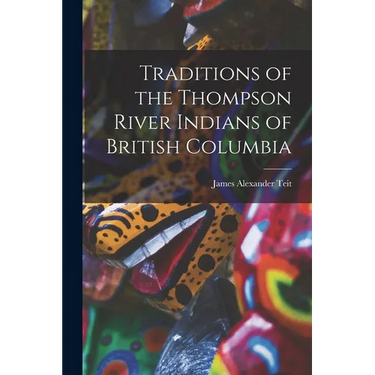 Traditions of the Thompson River Indians of British Columbia