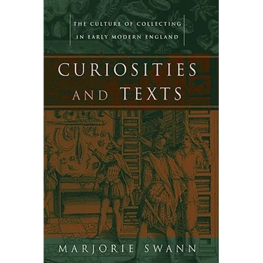 Curiosities and Texts: The Culture of Collecting in Early Modern England