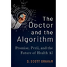 The Doctor and the Algorithm: Promise, Peril, and the Future of Health AI