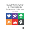 Leading Beyond Sustainability: Six Aspirations for a Brighter Future