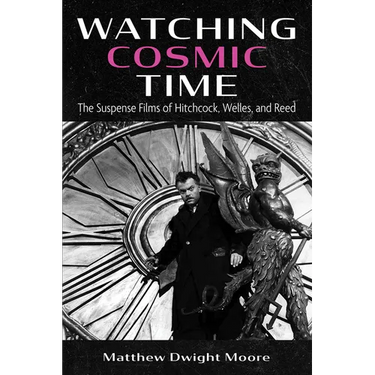 Watching Cosmic Time: The Suspense Films of Hitchcock, Welles, and Reed