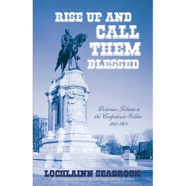 Rise Up and Call Them Blessed: Victorian Tributes to the Confederate Soldier, 1861-1901