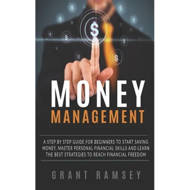 Money Management: A Step By Step Guide For Beginners To Start Saving Money, Master Personal Financial Skills And Learn The Best Strategi