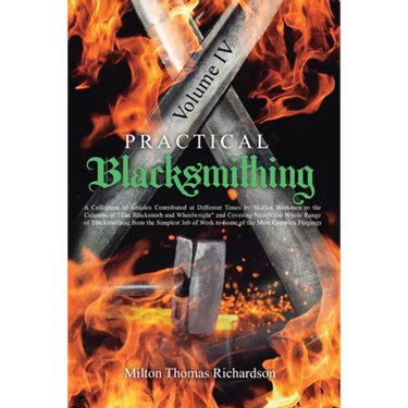 Practical Blacksmithing Vol. IV: A Collection of Articles Contributed at Different Times by Skilled Workmen to the Columns of "The Blacksmith and Whee