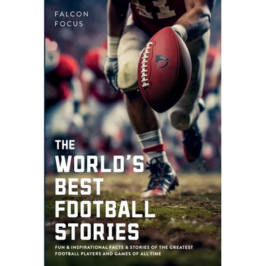 The World's Best Football Stories - Fun & Inspirational Facts & Stories of the Greatest Football Players and Games of All Time