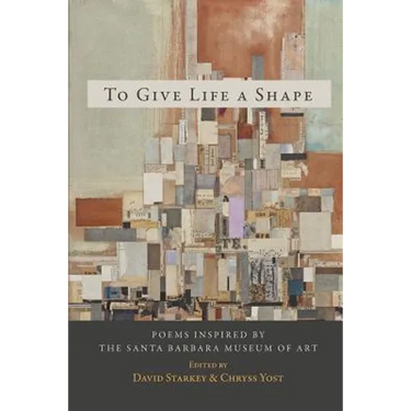 To Give Life a Shape: Poems Inspired by the Santa Barbara Museum of Art