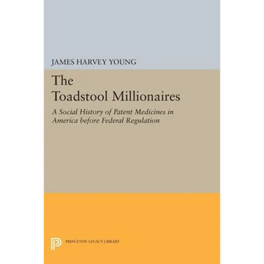 The Toadstool Millionaires: A Social History of Patent Medicines in America Before Federal Regulation