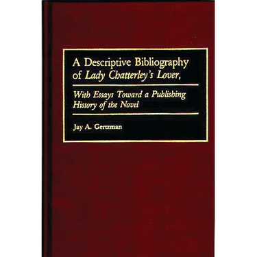 A Descriptive Bibliography of Lady Chatterley's Lover: With Essays Toward a Publishing History of the Novel