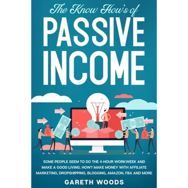 The Know How's of Passive Income: Some People Seem to do The 4-Hour Workweek and Make a Good Living. How? Make Money With Affiliate Marketing, Dropshi
