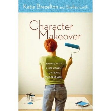 A Character Makeover: 40 Days with a Life Coach to Create the Best You