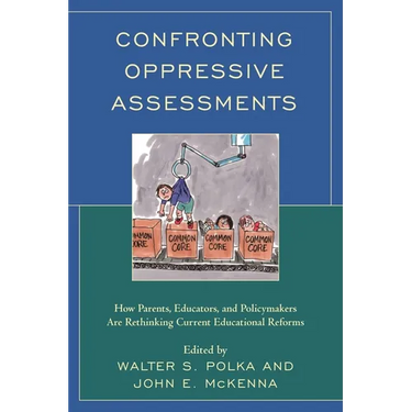 Confronting Oppressive Assessments: How Parents, Educators, and Policymakers Are Rethinking Current Educational Reforms