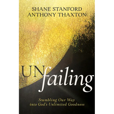 Un-Failing: Stumbling Our Way Into God's Unlimited Goodness