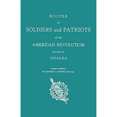 Roster of Soldiers and Patriots of the American Revolution Buried in Indiana. Indiana Daughters of the American Revolution