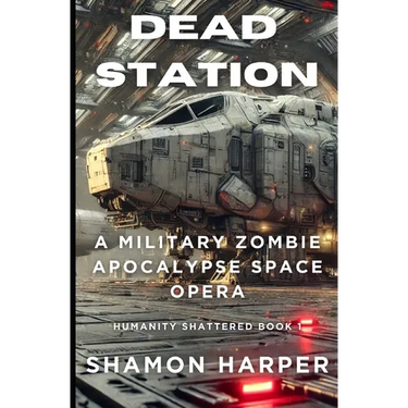 Dead Station: A Military Zombie Apocalypse Space Opera (Humanity Shattered Book 1)