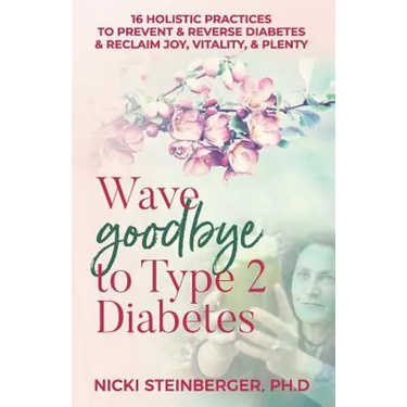 Wave Goodbye to Type 2 Diabetes: 16 Holistic Lifestyle Practices to Prevent & Reverse Diabetes & Reclaim Joy, Vitality, & Plenty