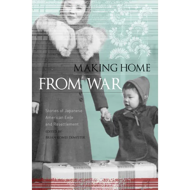 Making Home from War: Stories of Japanese American Exile and Resettlement