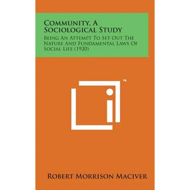 Community, a Sociological Study: Being an Attempt to Set Out the Nature and Fundamental Laws of Social Life (1920)