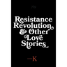 Resistance, Revolution and Other Love Stories