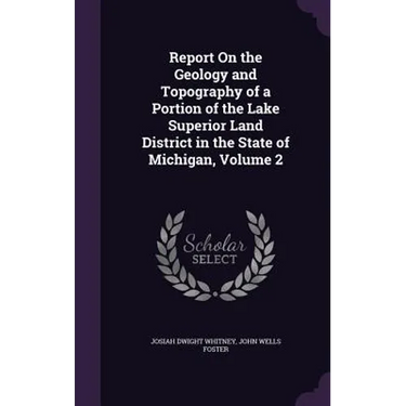 Report On the Geology and Topography of a Portion of the Lake Superior Land District in the State of Michigan, Volume 2